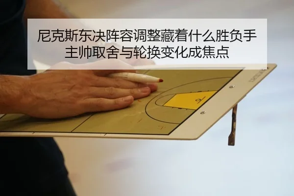 尼克斯东决阵容调整藏着什么胜负手 主帅取舍与轮换变化成焦点